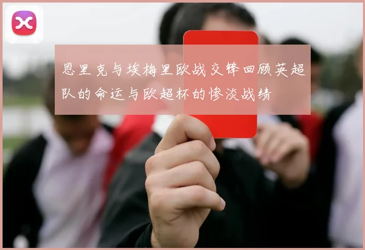 恩里克与埃梅里欧战交锋回顾英超队的命运与欧超杯的惨淡战绩